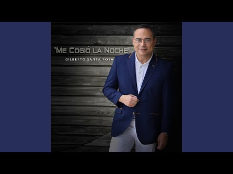 GILBERTO SANTA ROSA, “ME COGIÓ LA NOCHE”