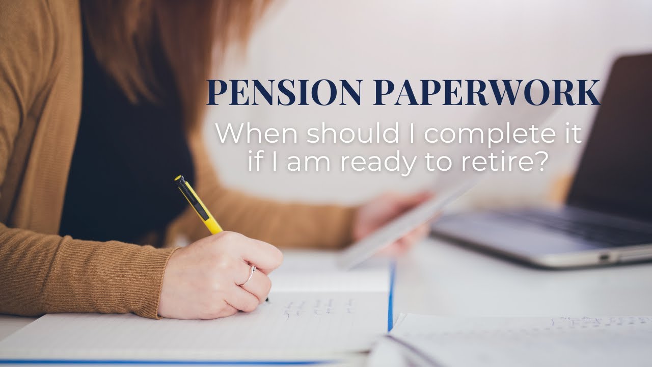 When to Fill Out Your Pension Paperwork