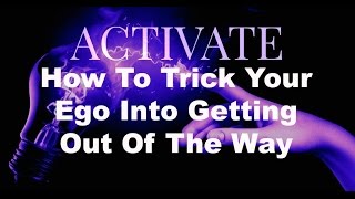 How To Trick Your Ego Into Getting Out Of The Way