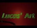Click here to watch this video Lucas' Art