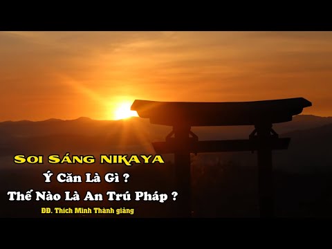 SOI SÁNG NIKAYA - Ý Căn Là Gì ? Thế Nào Là An Trú Pháp ?