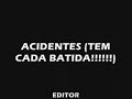 ACIDENTES (TEM CADA BATIDA !!!!!!!)