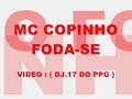 MC.COPINHO = FODA-SE NOVA ( DJ.17 DO PPG )