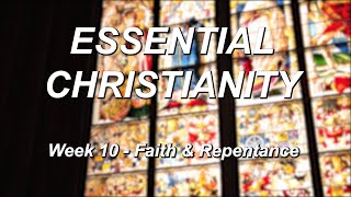 Essential Christianity – Week 10 – Faith & Repentance