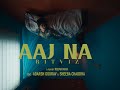 Aaj Na [Official Music Video] 