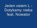 Jeden Osiem L - Dotykamy Nieba feat. Nowator Jeden Osiem L - Dotykamy Nieba feat. Nowator