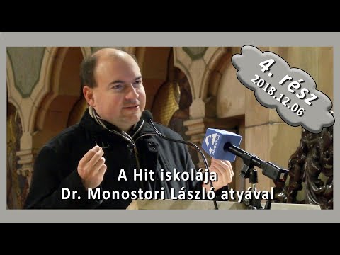 2018-12-06 Hit iskolája - Dr. Monostori László atya tanítása - 2018.12.06. - 4. rész