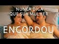 Nunca diga que sua mulher engordou - GALO FRITO