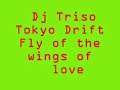 Dj Triso Tokyo Drift Fly of da wings of Lurv!