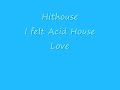 Hithouse I Felt Acid House Love