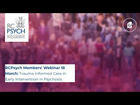 RCPsych Members' Webinar 18 March, Trauma Informed Care in Early Intervention in Psychosis