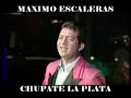 Maximo Escaleras chupate la plata conmigo pana