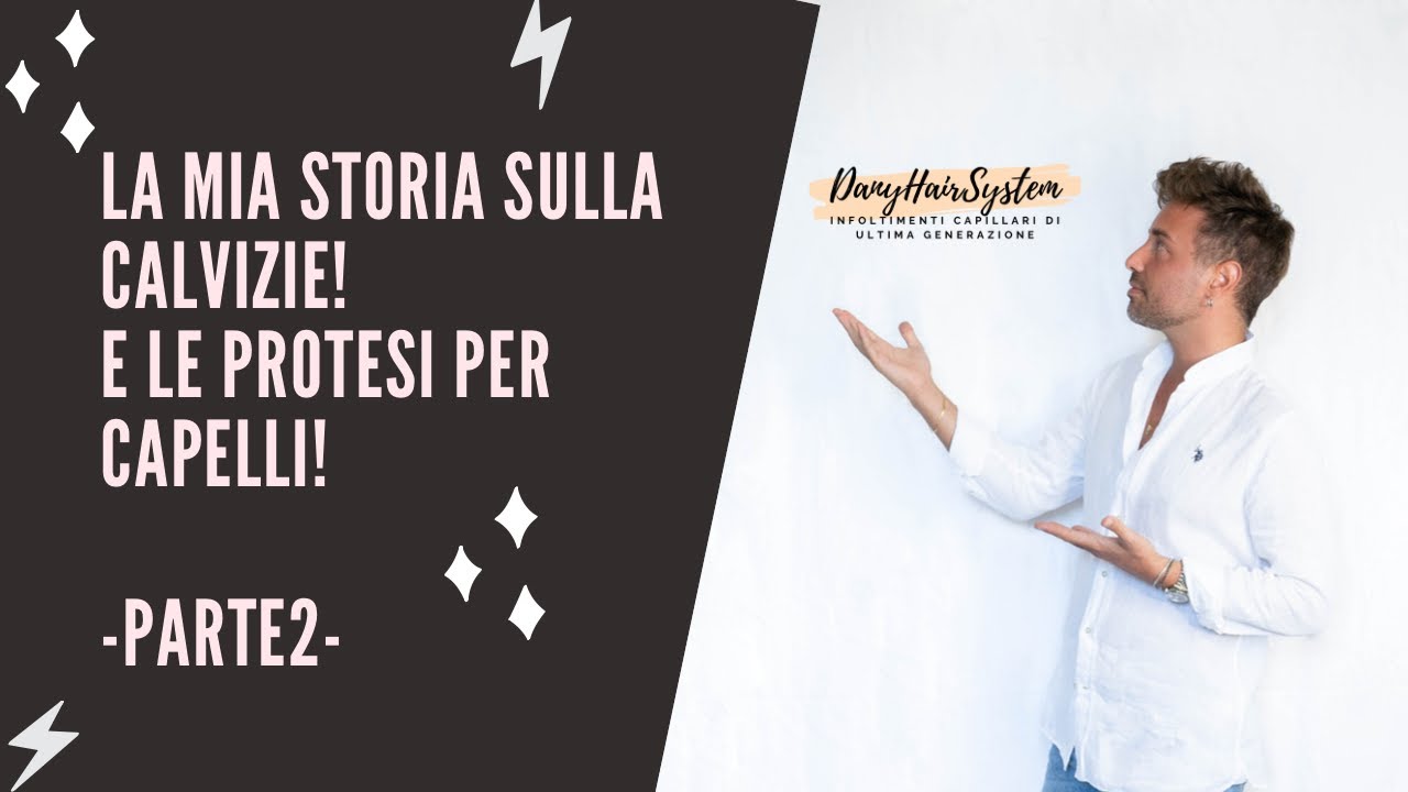 La mia storia con il problema della CALVIZIE e le PROTESI PER CAPELLI DANYHAIRSYSTEM  -2 PARTE-
