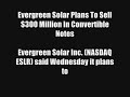 Evergreen Solar To Sell $300 Million In Convertible Notes