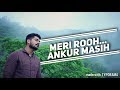 Download Meri Rooh Ankur Masih Official Music Video 2017 Mp3 Song