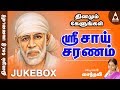 Sri Sai Saranam Jukebox - Songs Of Sri Shirdi Sai Baba - Tamil Devotional Songs Sri Sai Saranam Jukebox - Songs Of Sri Shirdi Sai Baba - Tamil Devotional Songs