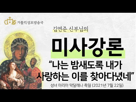  '나는 밤새도록 내가 사랑하는 이를 찾아다녔네' (2021년 7월 22일) 성녀 마리아 막달레나 축일