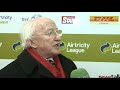 President Michael D Higgins gives his views on the Bohs and Derry City game