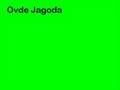 Ovde Jagoda!