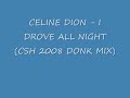 CELINE DION - I DROVE ALL NIGHT (CSH 2008 DONK MIX)