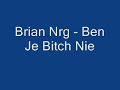brian nrg - ben je bitch nie