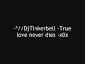 True Love Never Dies - -*//DjTinkerbell -x0x