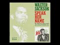 walter jackson speak her name walter jackson speak her name