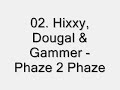 02. Hixxy, Dougal & Gammer - Phaze 2 Phaze 02. Hixxy, Dougal & Gammer - Phaze 2 Phaze