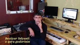 Bextiyar Selyanli O qara gozlerinin 2017 yeni