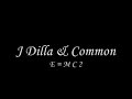 J Dilla f Common - E=Mc2 J Dilla f Common - E=Mc2