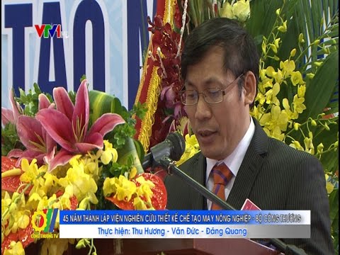 45 năm thành lập Viện Nghiên cứu thiết kế chế tạo máy Nông nghiệp - Bộ Công Thương 