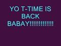 T-TIMES BACK WATCH OUT WORLD!!!!!!!!