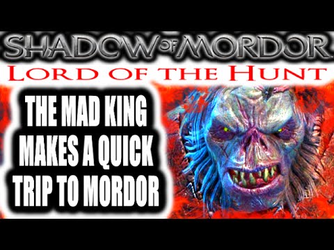 Middle Earth: Shadow of Mordor: Lord of the Hunt - THE MAD KING MAKES A QUICK TRIP TO MORDOR