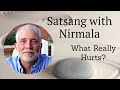 What Really Hurts? Satsang with Nirmala