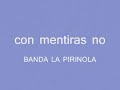 con mentiras no BANDA LA PIRINOLA