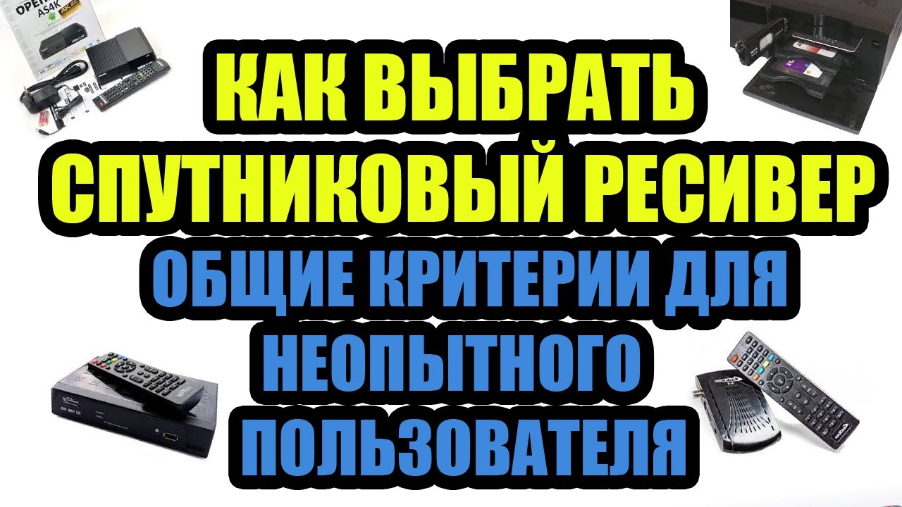 КАК ВЫБРАТЬ СПУТНИКОВЫЙ РЕСИВЕР - ОБЩИЕ КРИТЕРИИ ДЛЯ ОБЫЧНОГО ПОЛЬЗОВАТЕЛЯ
