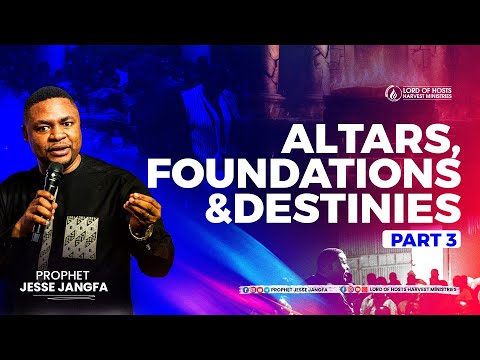 Altars, Foundations and Destinies -3 || Prophet Jesse Jangfa