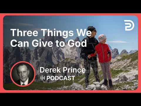 Three Things We Can Give to God | Part 1 - Thanksgiving, Praise, and Worship | Derek Prince
