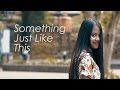 Something Just Like This - The Chainsmoker & Coldplay (Cover) by Hanin Dhiya