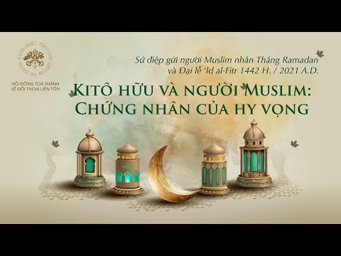 Sứ điệp gửi người Muslim nhân Tháng Ramadan và Đại lễ ‘Id al-Fitr 1442 H. / 2021 A.D.