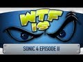 ► WTF Is... - Sonic the Hedgehog 4 Episode II ?