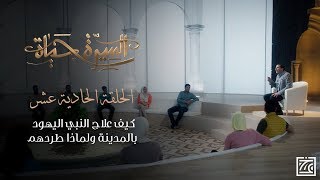 السيرة حياة | كيف عالج النبي اليهود بالمدينة ولماذا طردهم - الحلقة 11