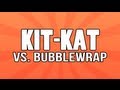 Kit-Kat vs. Bubble Wrap