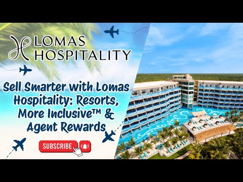 Sell Smarter with Lomas Hospitality: Resorts, More Inclusive™ & Agent Rewards