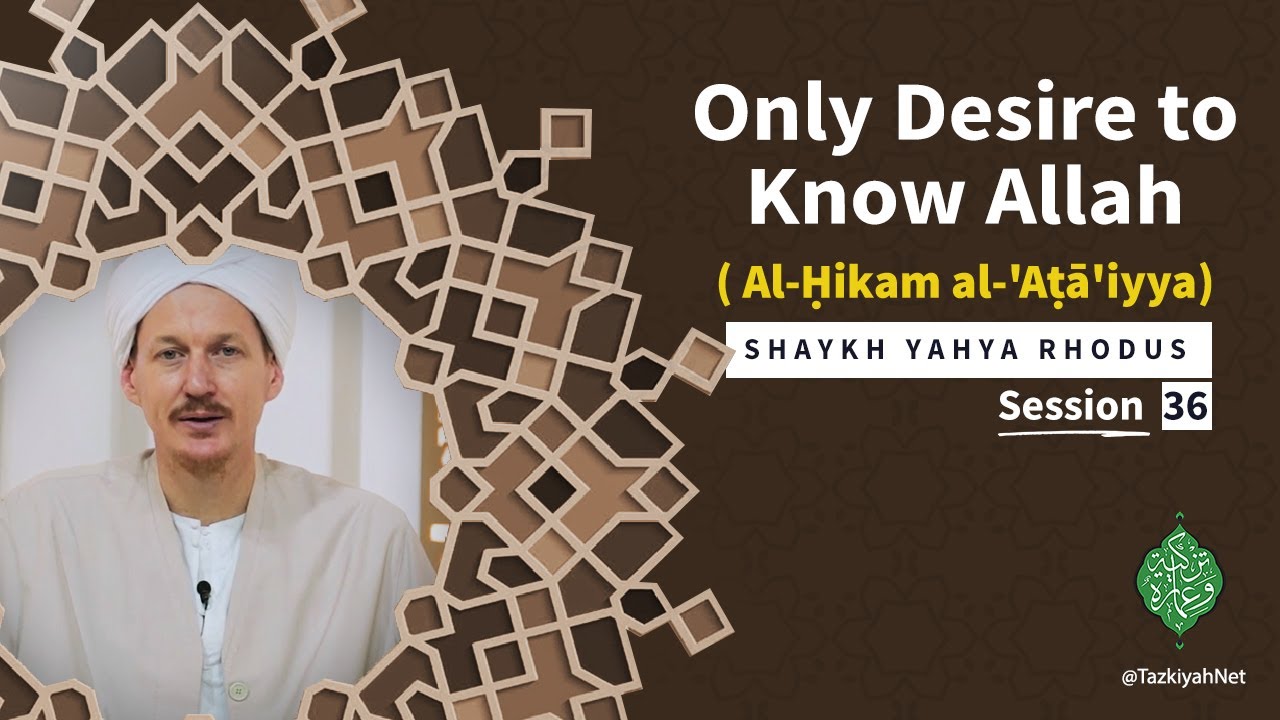 Al-Ḥikam al-'Aṭā'iyya| Shaykh Yahya Rhodus :(36) Only Desire to Know Allah