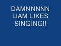 liam singing again :O