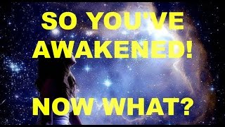 So You've Awakened! Now What?