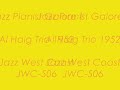 jazz pianist galore !
al haig(pf) harry babasin(b) larry bunker(ds)
recorded at los angeles, ca, september 6, 1952
jazz west coast jwc-506