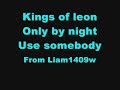 Kings of leon only by night use somebody