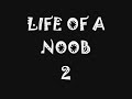 LIFE OF A NOOB 2